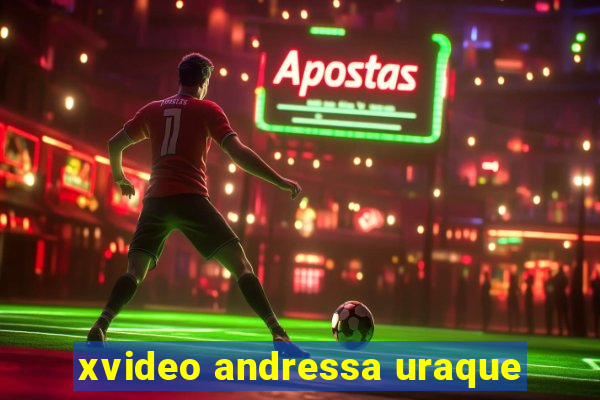 xvideo andressa uraque